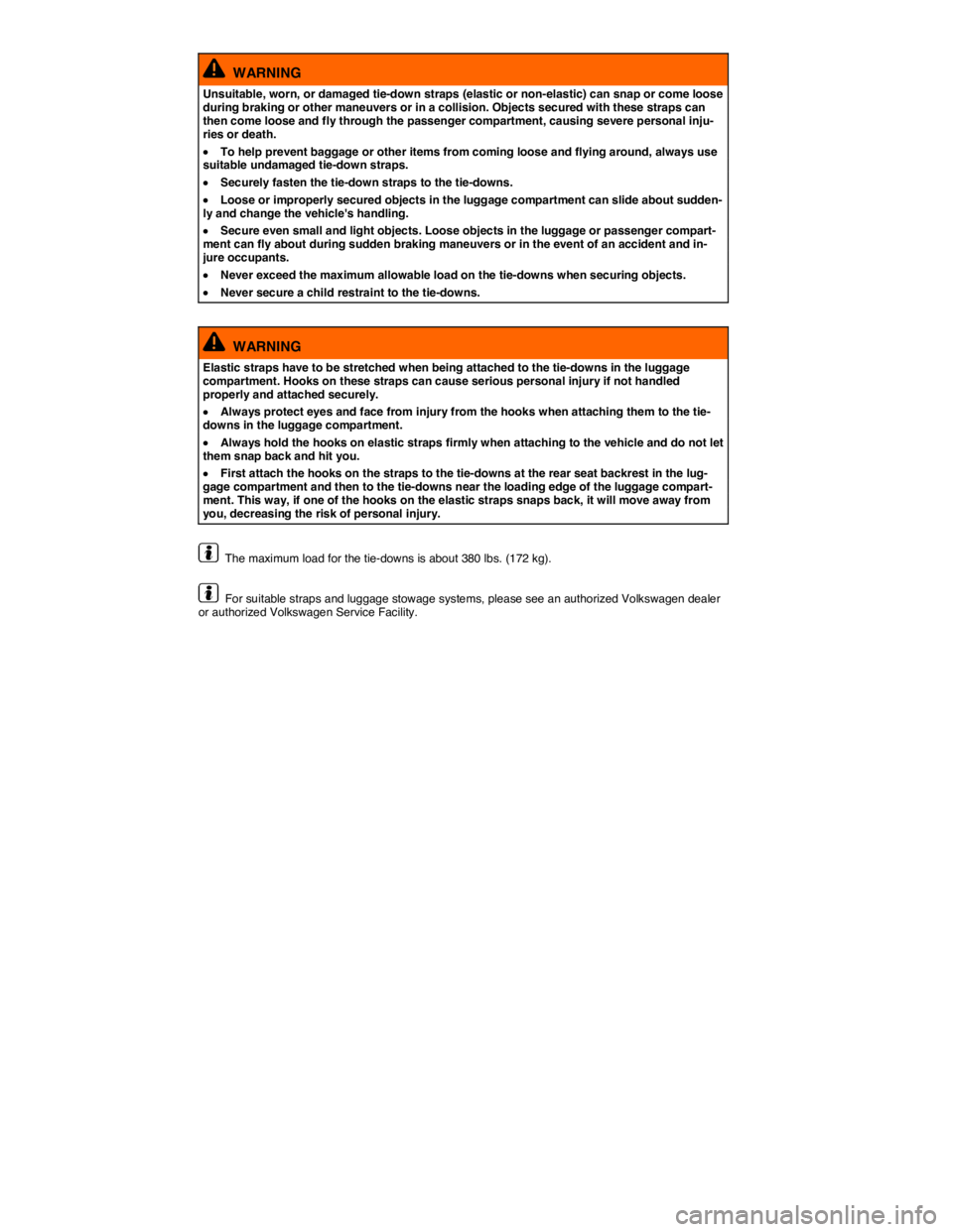 VOLKSWAGEN E-GOLF 2019  Owners Manual  
  WARNING 
Unsuitable, worn, or damaged tie-down straps (elastic or non-elastic) can snap or come loose during braking or other maneuvers or in a collision. Objects secured with these straps can the