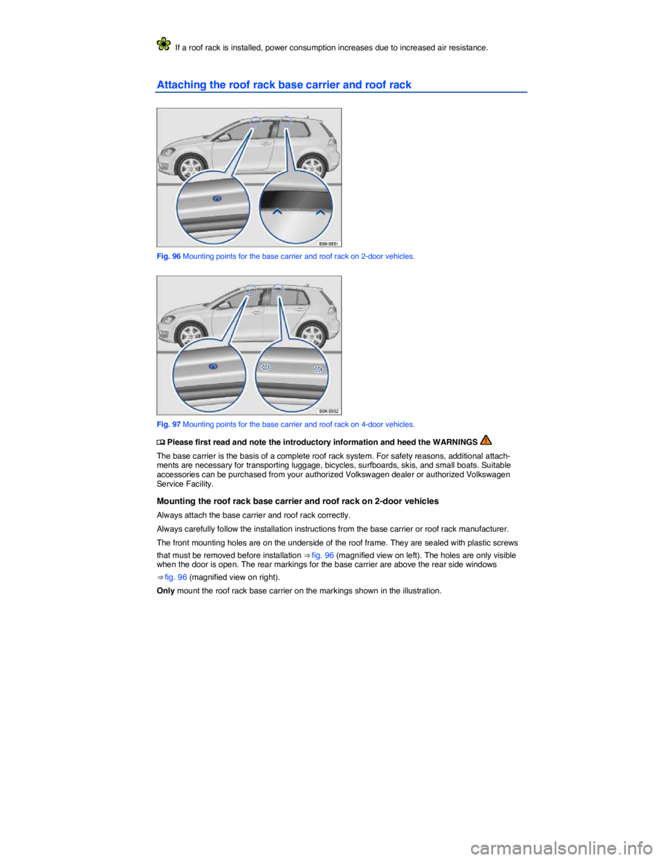 VOLKSWAGEN E-GOLF 2019  Owners Manual  
  If a roof rack is installed, power consumption increases due to increased air resistance. 
Attaching the roof rack base carrier and roof rack 
 
Fig. 96 Mounting points for the base carrier and ro