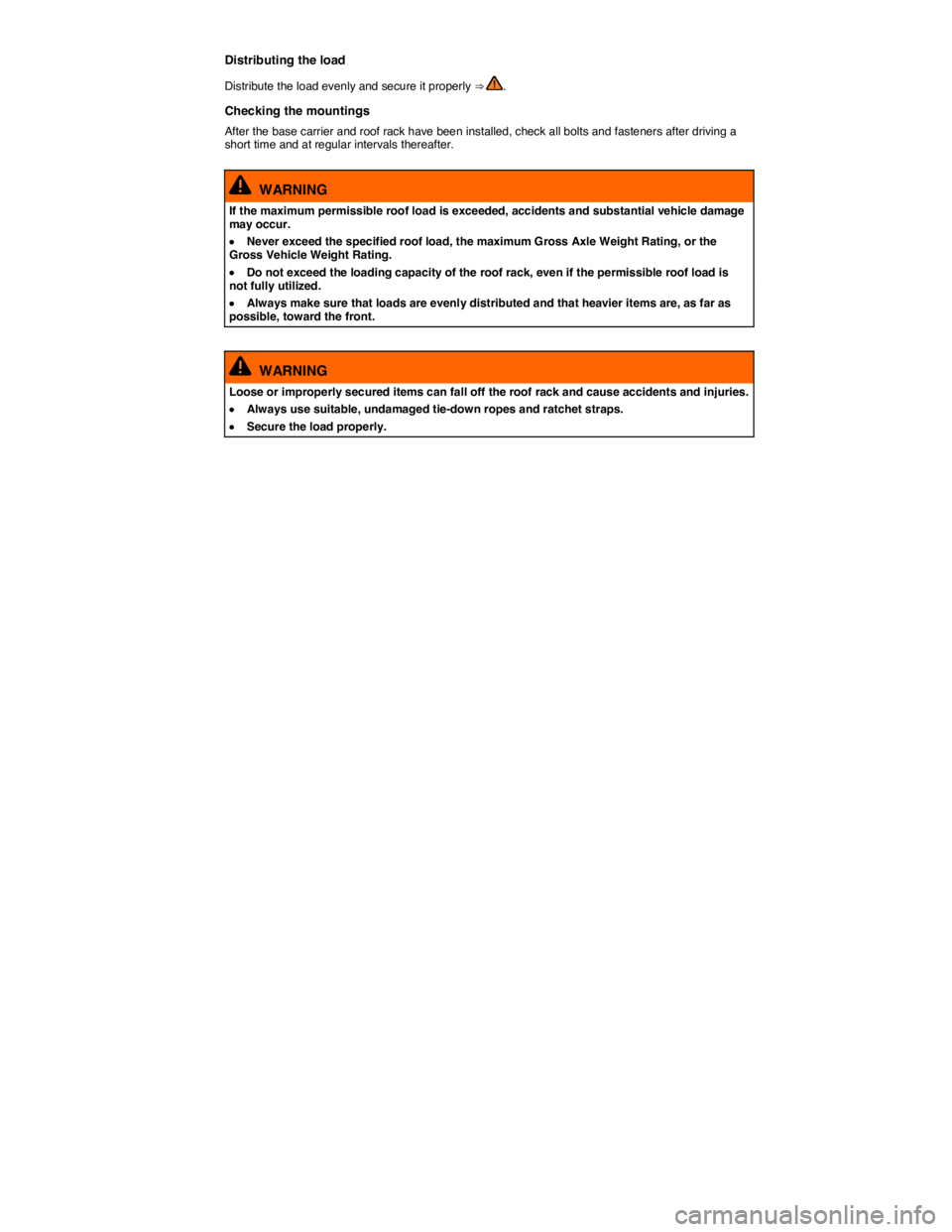 VOLKSWAGEN E-GOLF 2019  Owners Manual  
Distributing the load 
Distribute the load evenly and secure it properly ⇒ . 
Checking the mountings 
After the base carrier and roof rack have been installed, check all bolts and fasteners afte