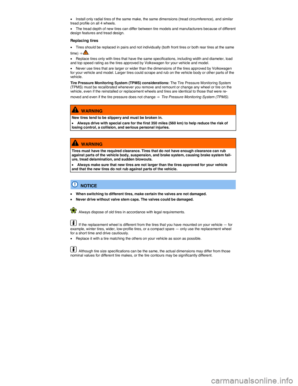 VOLKSWAGEN E-GOLF 2019  Owners Manual  
�x Install only radial tires of the same make, the same dimensions (tread circumference), and similar tread profile on all 4 wheels. 
�x The tread depth of new tires can differ between tire models a
