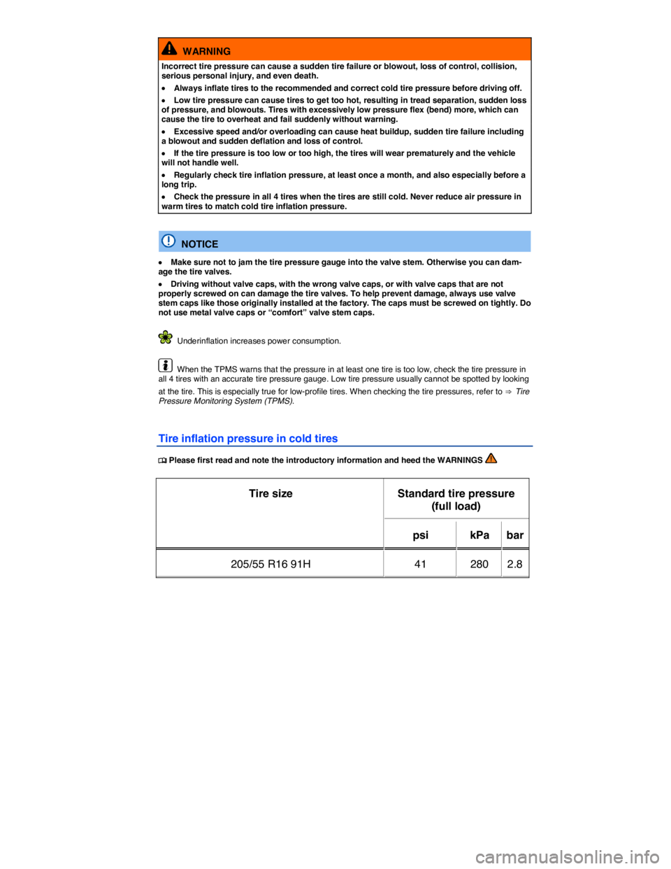 VOLKSWAGEN E-GOLF 2019  Owners Manual  
  WARNING 
Incorrect tire pressure can cause a sudden tire failure or blowout, loss of control, collision, serious personal injury, and even death. 
�x Always inflate tires to the recommended and co
