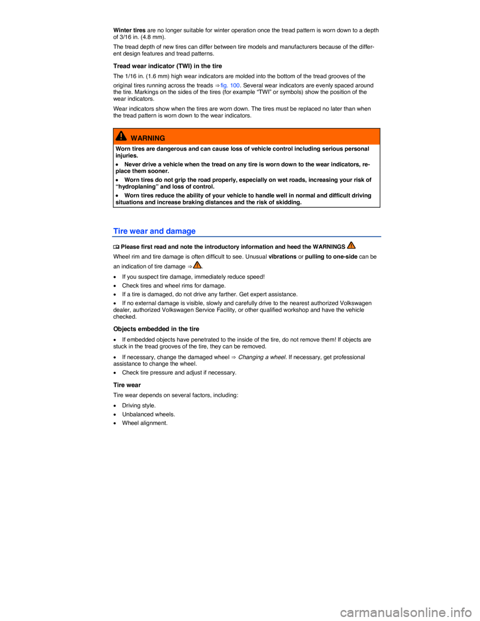 VOLKSWAGEN E-GOLF 2019  Owners Manual  
Winter tires are no longer suitable for winter operation once the tread pattern is worn down to a depth of 3/16 in. (4.8 mm). 
The tread depth of new tires can differ between tire models and manufac