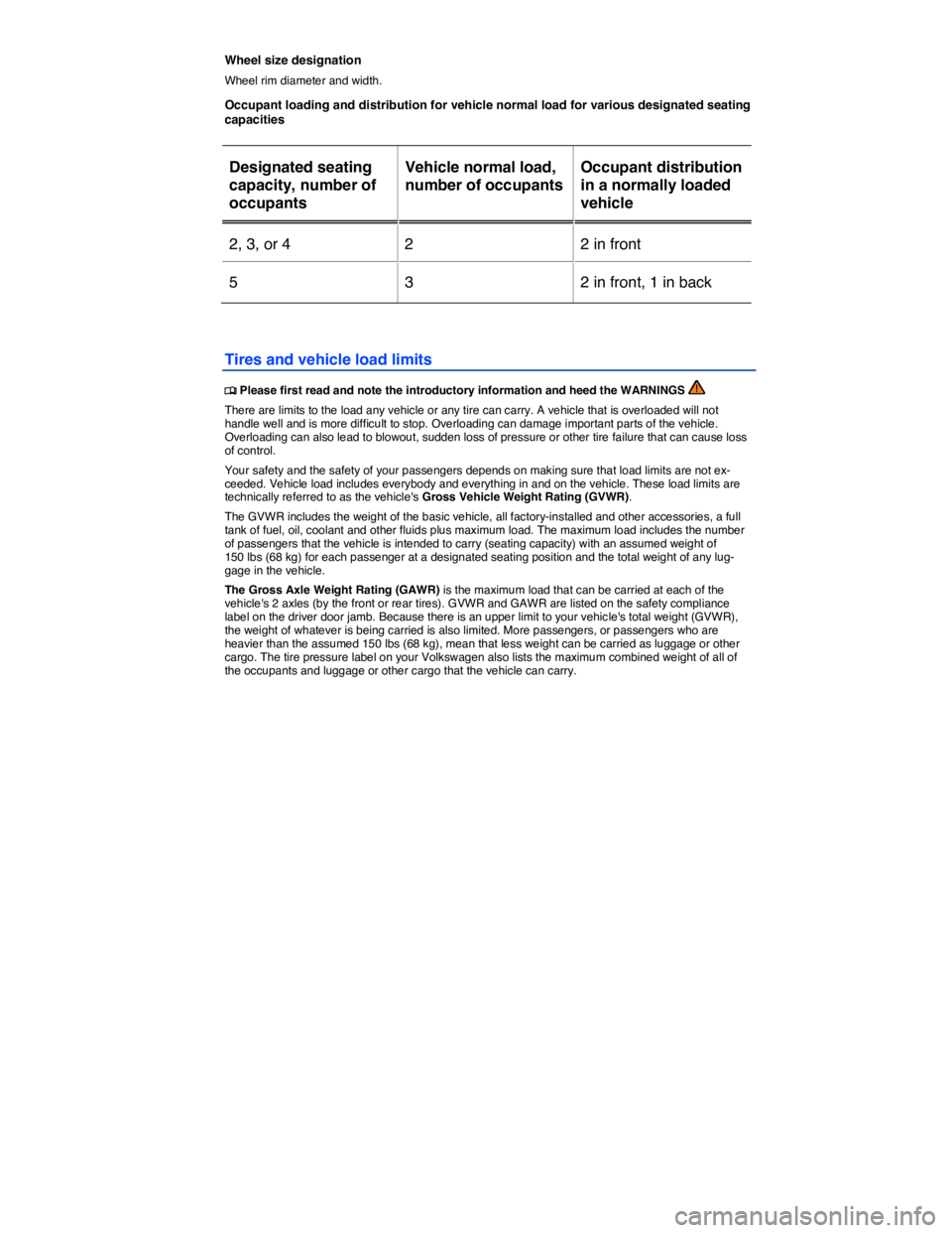 VOLKSWAGEN E-GOLF 2019 Owners Manual
Wheel size designation
Wheel rim diameter and width.
Occupant loading and distribution for vehicle normal load for various designated seating capacities
Designated seating
capacity, number of VOLKSWAGEN E-GOLF 2019 Owners Manual
Wheel size designation
Wheel rim diameter and width.
Occupant loading and distribution for vehicle normal load for various designated seating capacities
Designated seating
capacity, number of