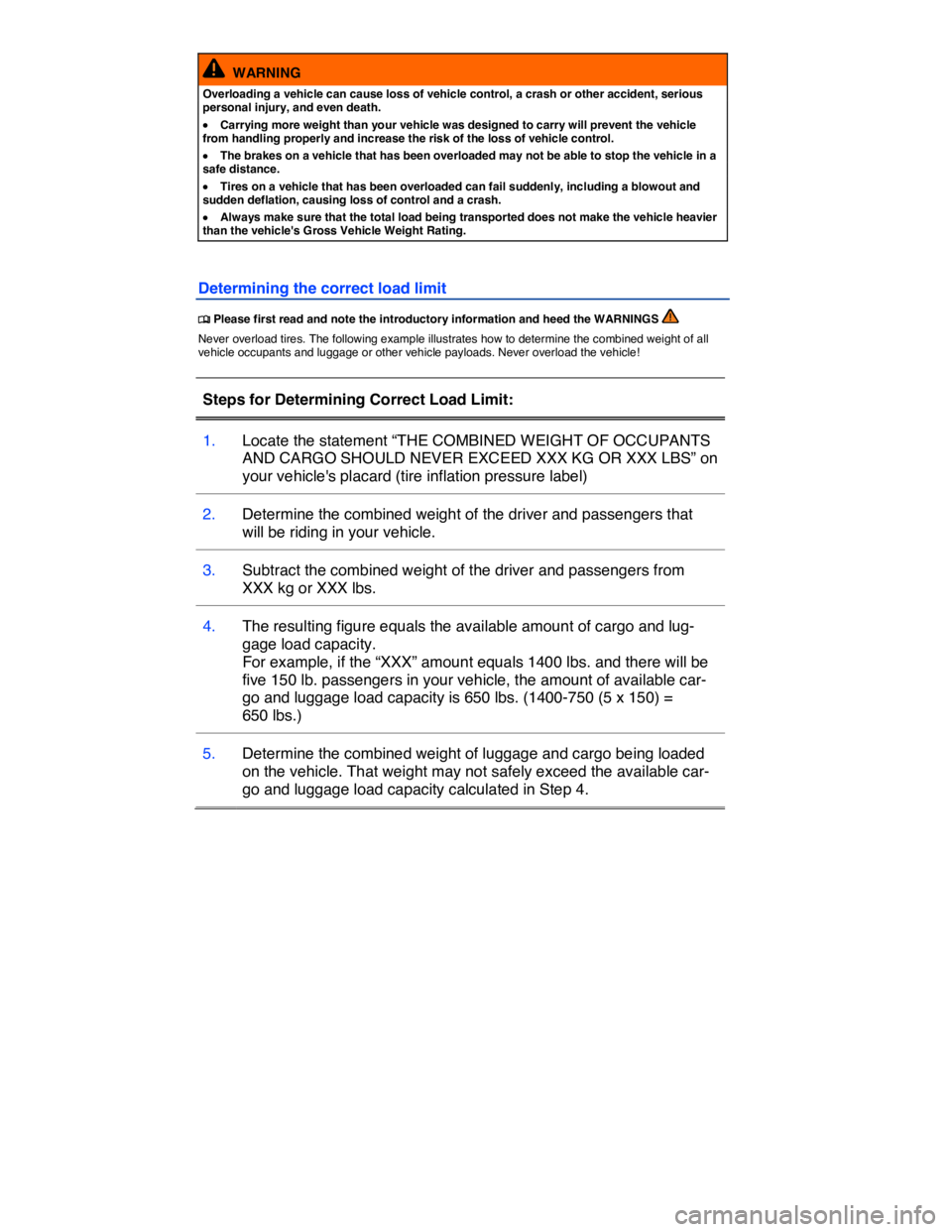 VOLKSWAGEN E-GOLF 2019  Owners Manual  
  WARNING 
Overloading a vehicle can cause loss of vehicle control, a crash or other accident, serious personal injury, and even death. 
�x Carrying more weight than your vehicle was designed to car