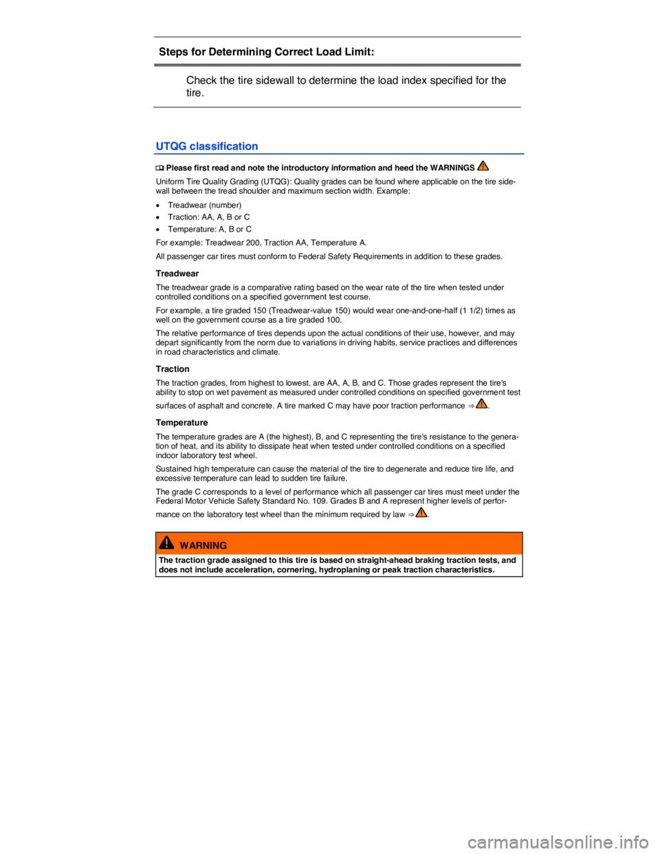 VOLKSWAGEN E-GOLF 2019  Owners Manual  
Steps for Determining Correct Load Limit:  
 Check the tire sidewall to determine the load index specified for the 
tire.  
 
UTQG classification 
�