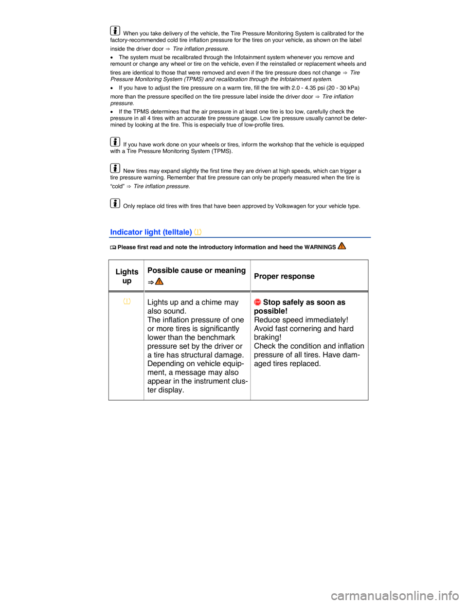 VOLKSWAGEN E-GOLF 2019  Owners Manual  
  When you take delivery of the vehicle, the Tire Pressure Monitoring System is calibrated for the factory-recommended cold tire inflation pressure for the tires on your vehicle, as shown on the lab