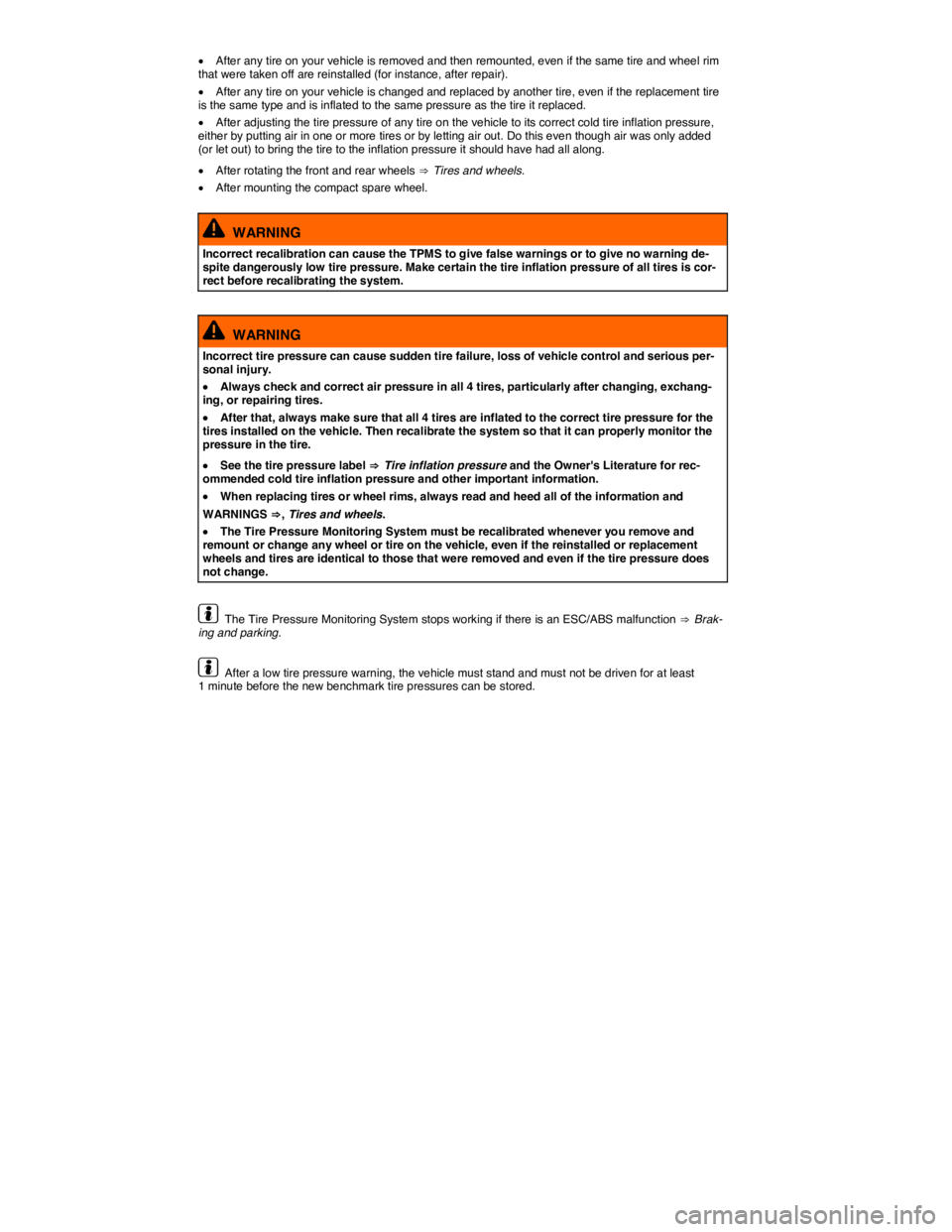 VOLKSWAGEN E-GOLF 2019  Owners Manual  
�x After any tire on your vehicle is removed and then remounted, even if the same tire and wheel rim that were taken off are reinstalled (for instance, after repair). 
�x After any tire on your vehi