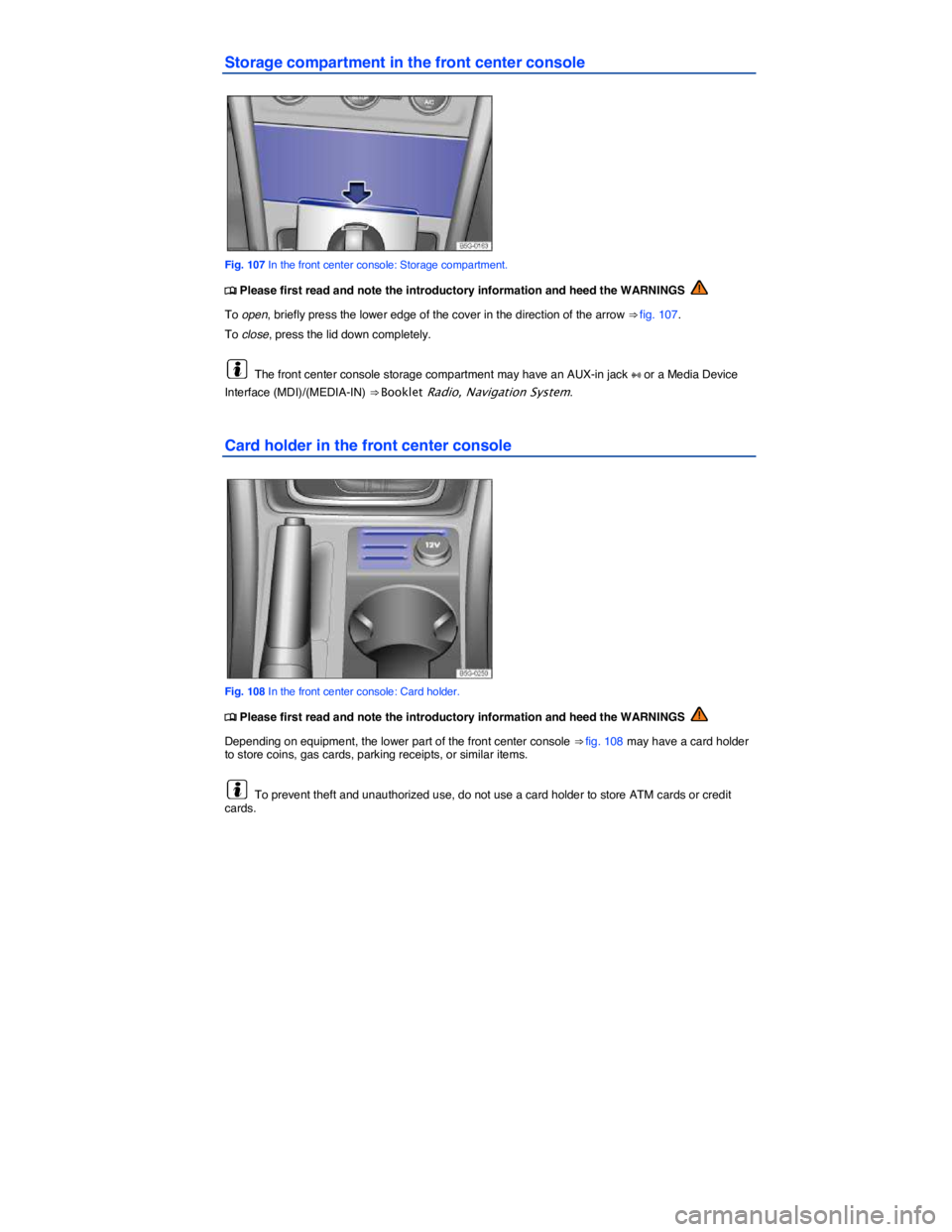 VOLKSWAGEN E-GOLF 2019  Owners Manual  
Storage compartment in the front center console 
 
Fig. 107 In the front center console: Storage compartment. 
�