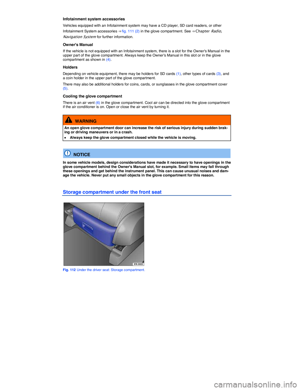 VOLKSWAGEN E-GOLF 2019  Owners Manual  
Infotainment system accessories 
Vehicles equipped with an Infotainment system may have a CD player, SD card readers, or other 
Infotainment System accessories ⇒ fig. 111 (2) in the glove compar