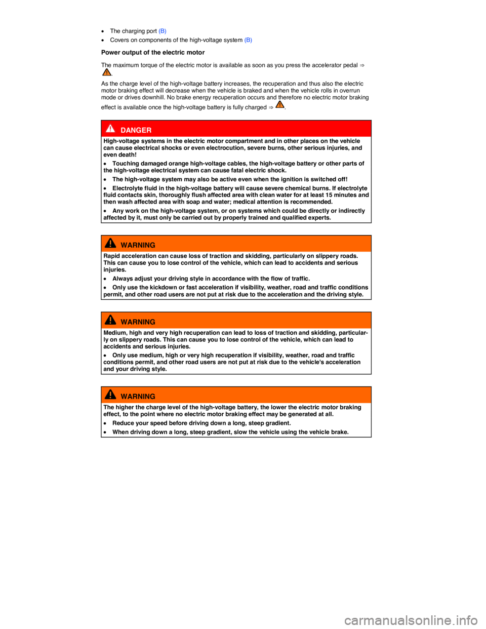 VOLKSWAGEN E-GOLF 2019  Owners Manual  
�x The charging port (B) 
�x Covers on components of the high-voltage system (B) 
Power output of the electric motor 
The maximum torque of the electric motor is available as soon as you press the a