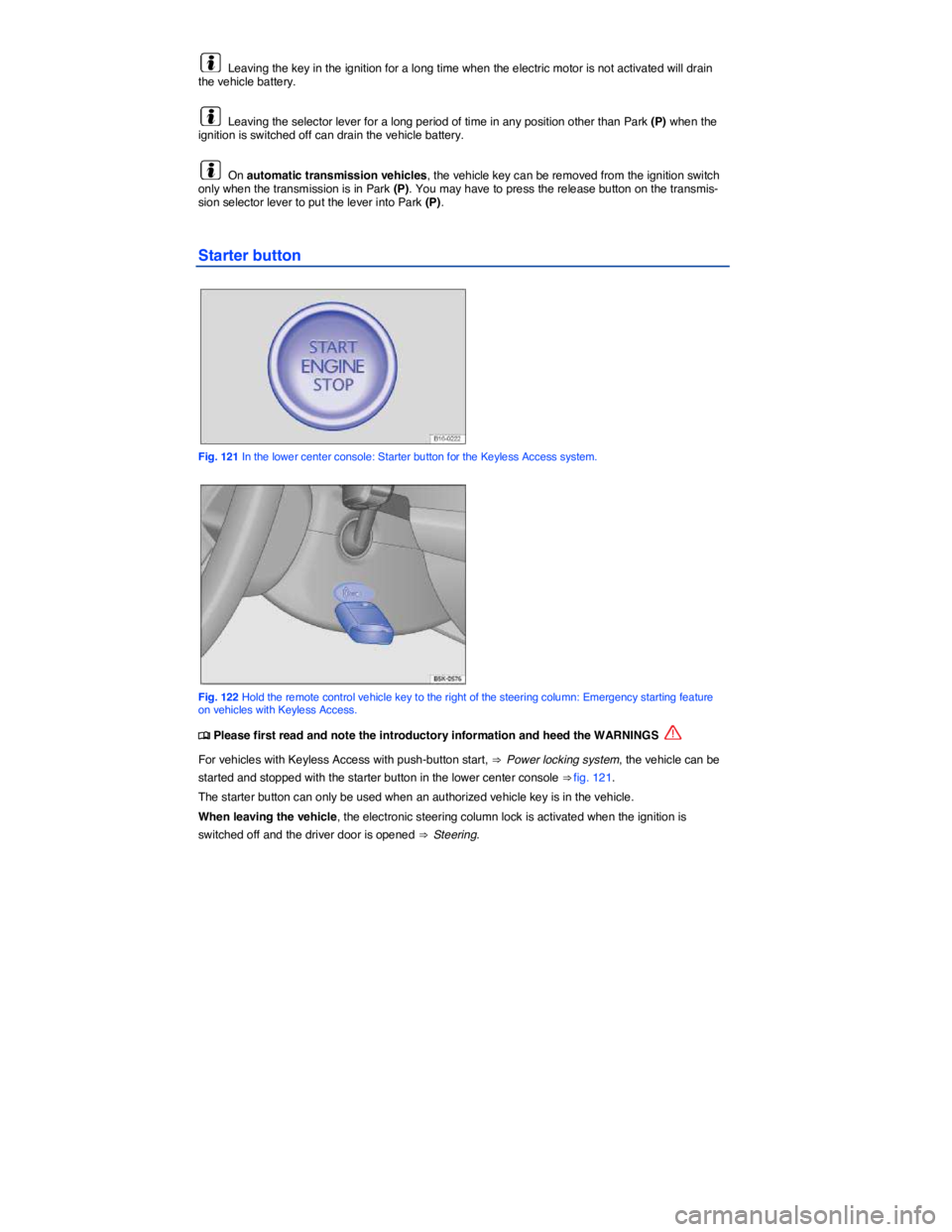 VOLKSWAGEN E-GOLF 2019  Owners Manual  
  Leaving the key in the ignition for a long time when the electric motor is not activated will drain the vehicle battery. 
  Leaving the selector lever for a long period of time in any position oth