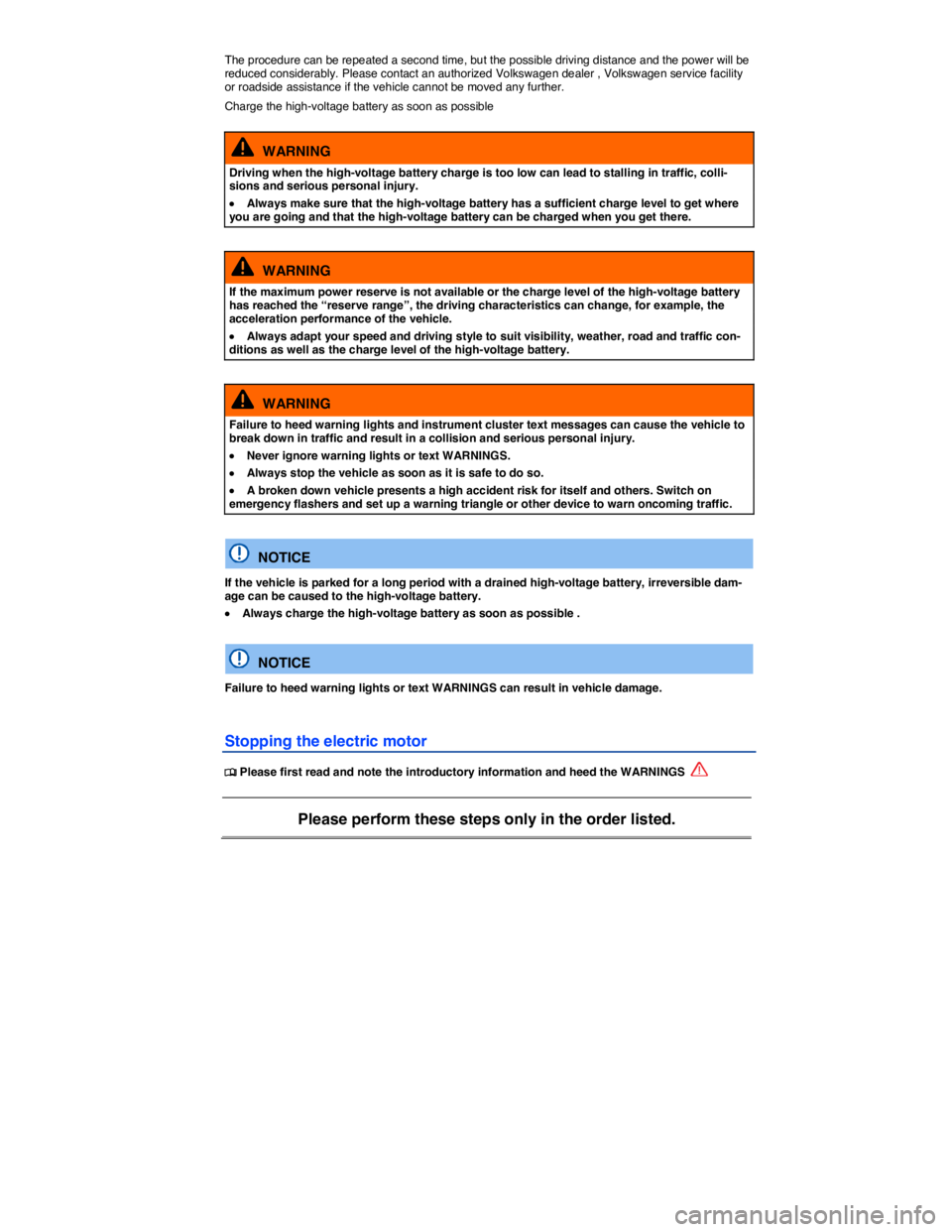 VOLKSWAGEN E-GOLF 2019  Owners Manual  
The procedure can be repeated a second time, but the possible driving distance and the power will be reduced considerably. Please contact an authorized Volkswagen dealer , Volkswagen service facilit