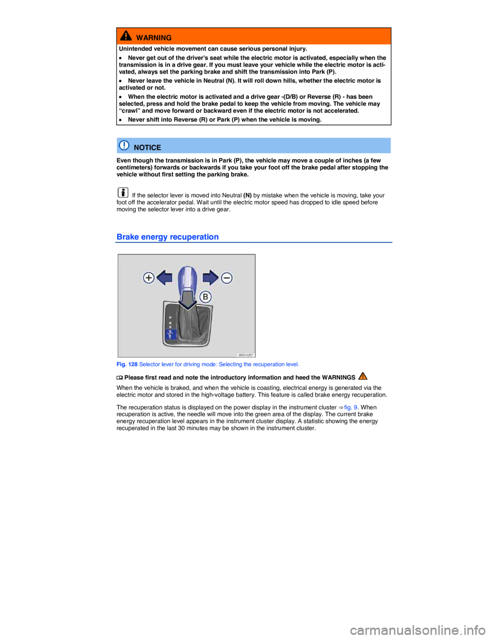 VOLKSWAGEN E-GOLF 2019  Owners Manual  
  WARNING 
Unintended vehicle movement can cause serious personal injury. 
�x Never get out of the drivers seat while the electric motor is activated, especially when the transmission is in a drive