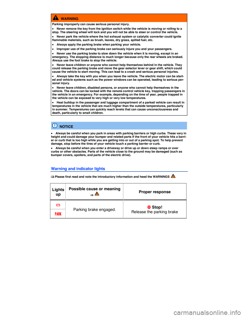 VOLKSWAGEN E-GOLF 2019  Owners Manual  
  WARNING 
Parking improperly can cause serious personal injury. 
�x Never remove the key from the ignition switch while the vehicle is moving or rolling to a stop. The steering wheel will lock and 