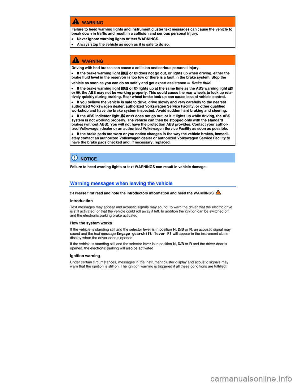 VOLKSWAGEN E-GOLF 2019  Owners Manual  
  WARNING 
Failure to heed warning lights and instrument cluster text messages can cause the vehicle to break down in traffic and result in a collision and serious personal injury. 
�x Never ignore 