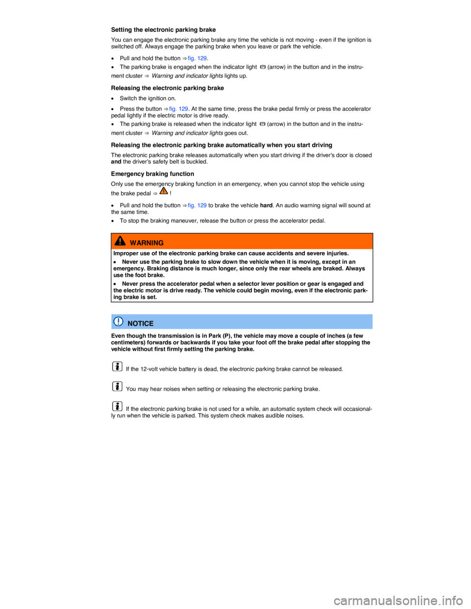 VOLKSWAGEN E-GOLF 2019  Owners Manual  
Setting the electronic parking brake 
You can engage the electronic parking brake any time the vehicle is not moving - even if the ignition is switched off. Always engage the parking brake when you 