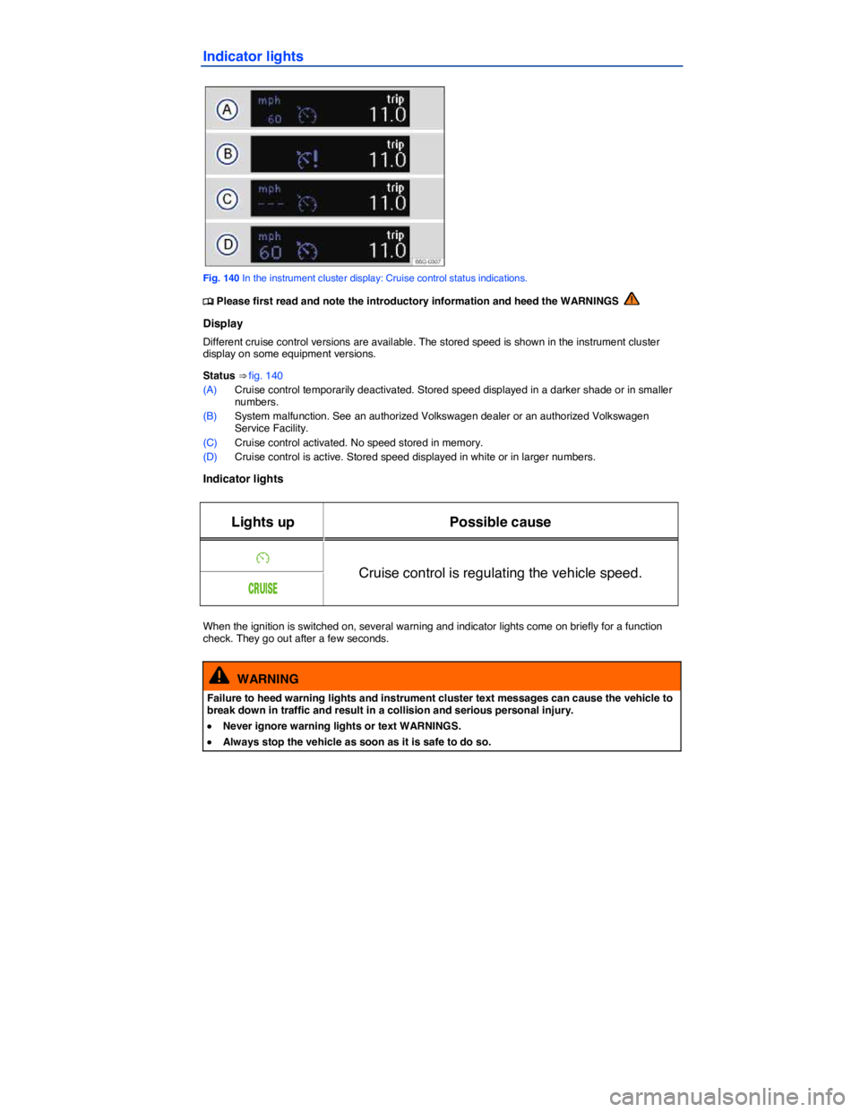 VOLKSWAGEN E-GOLF 2019  Owners Manual  
Indicator lights 
 
Fig. 140 In the instrument cluster display: Cruise control status indications. 
�