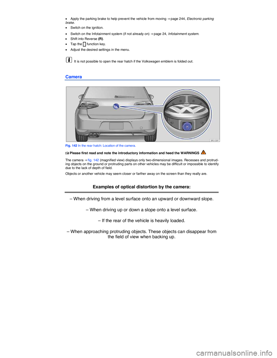 VOLKSWAGEN E-GOLF 2019  Owners Manual  
�x Apply the parking brake to help prevent the vehicle from moving ⇒ page 244, Electronic parking brake. 
�x Switch on the ignition. 
�x Switch on the Infotainment system (if not already on) ⇒