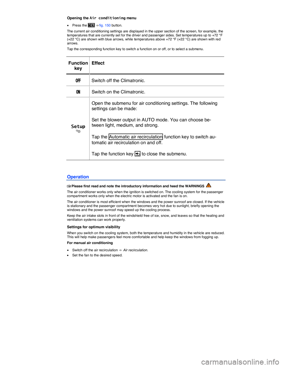 VOLKSWAGEN E-GOLF 2019  Owners Manual  
Opening the Air conditioning menu 
�x Press the �-�%�.�5 ⇒ fig. 150 button. 
The current air conditioning settings are displayed in the upper section of the screen, for example, the temperatures