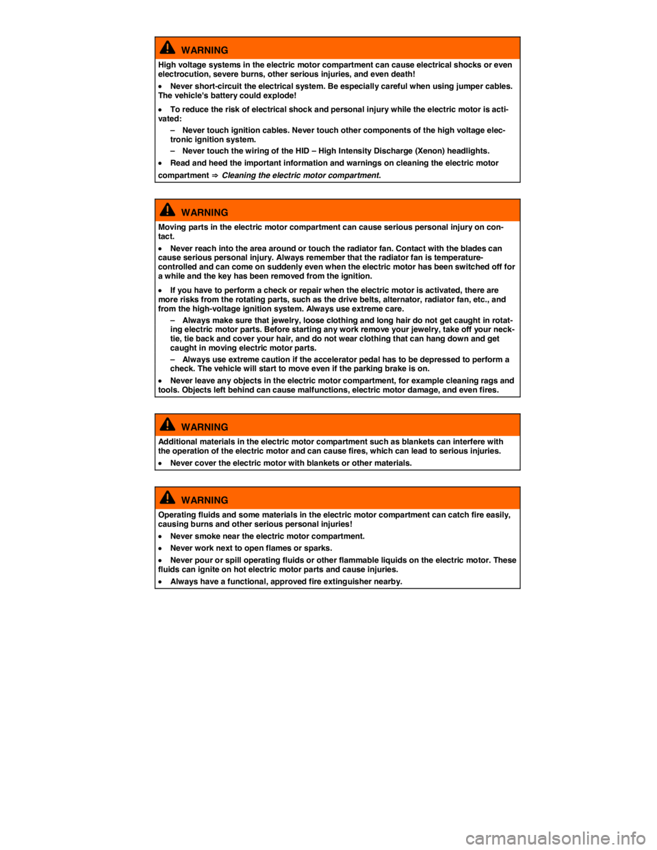 VOLKSWAGEN E-GOLF 2019  Owners Manual  
  WARNING 
High voltage systems in the electric motor compartment can cause electrical shocks or even electrocution, severe burns, other serious injuries, and even death! 
�x Never short-circuit the