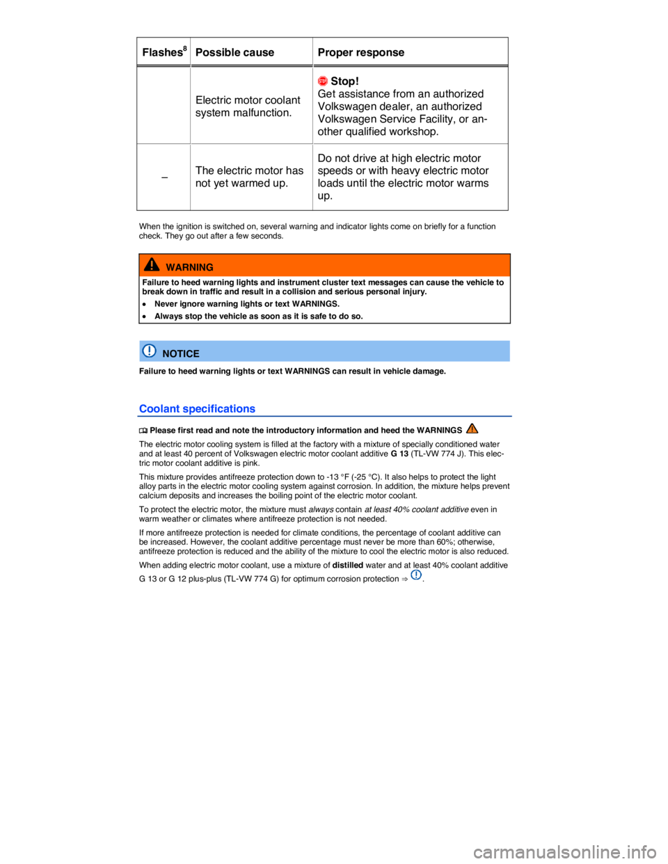 VOLKSWAGEN E-GOLF 2019  Owners Manual  
Flashes8   Possible cause   Proper response  
Electric motor coolant 
system malfunction.  
�