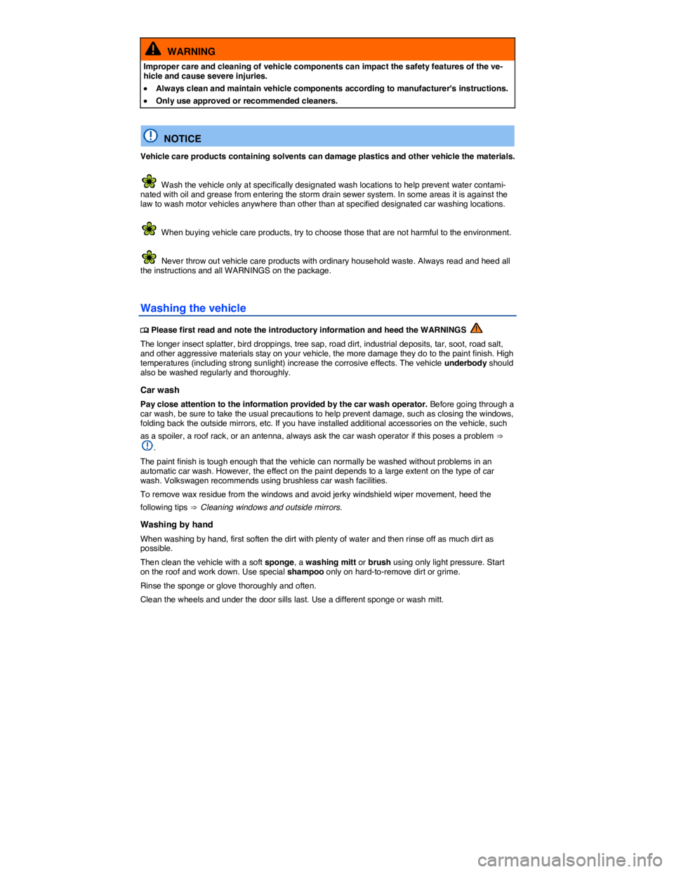 VOLKSWAGEN E-GOLF 2019  Owners Manual  
  WARNING 
Improper care and cleaning of vehicle components can impact the safety features of the ve-hicle and cause severe injuries. 
�x Always clean and maintain vehicle components according to ma