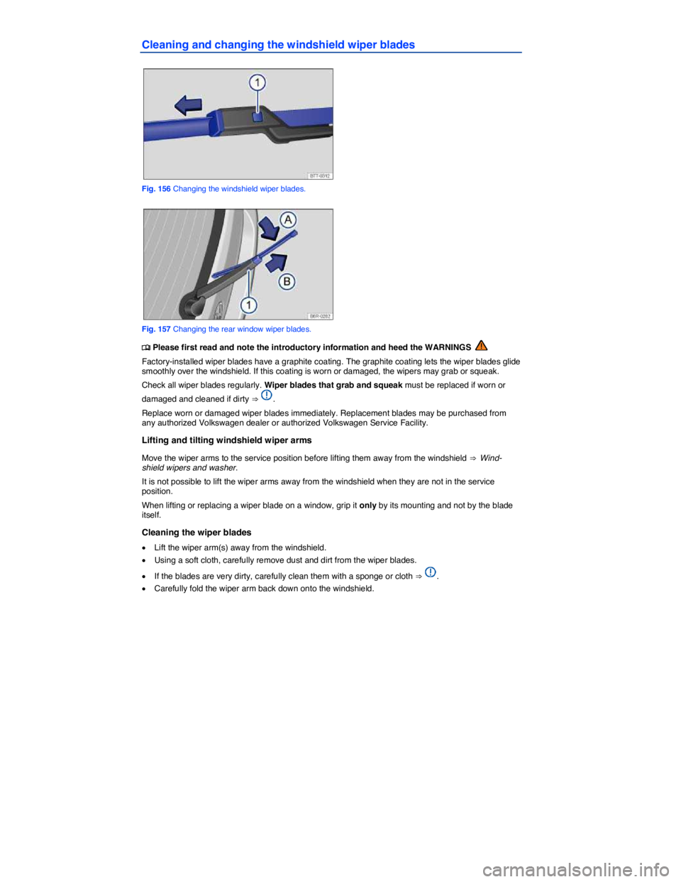 VOLKSWAGEN E-GOLF 2019  Owners Manual  
Cleaning and changing the windshield wiper blades 
 
Fig. 156 Changing the windshield wiper blades. 
 
Fig. 157 Changing the rear window wiper blades. 
�