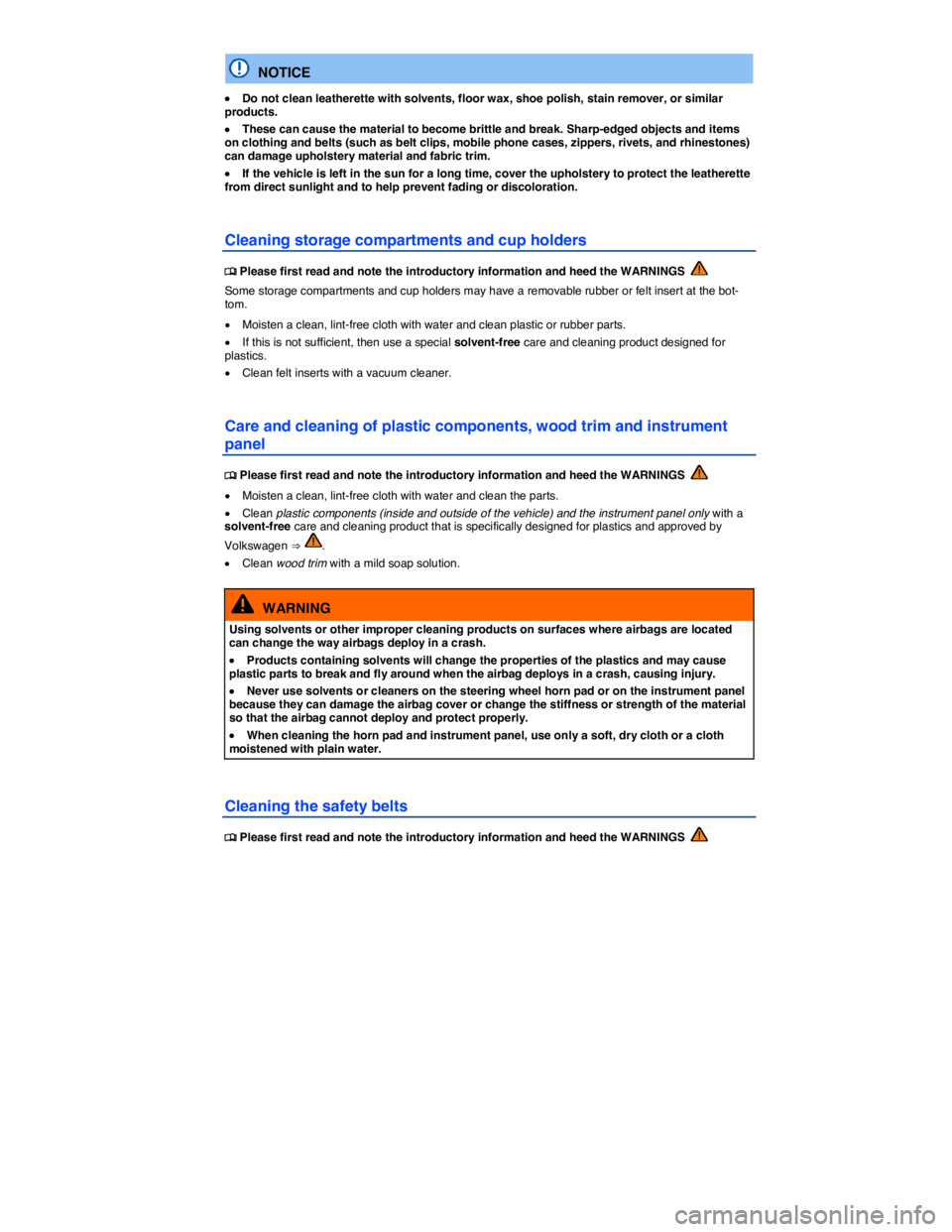 VOLKSWAGEN E-GOLF 2019  Owners Manual  
  NOTICE 
�x Do not clean leatherette with solvents, floor wax, shoe polish, stain remover, or similar products. 
�x These can cause the material to become brittle and break. Sharp-edged objects and