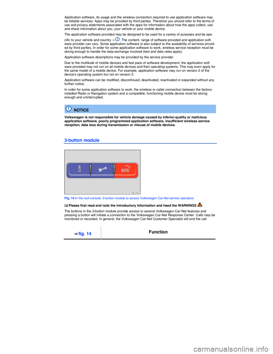 VOLKSWAGEN E-GOLF 2019  Owners Manual  
Application software, its usage and the wireless connection required to use application software may be billable services. Apps may be provided by third parties. Therefore you should refer to the te