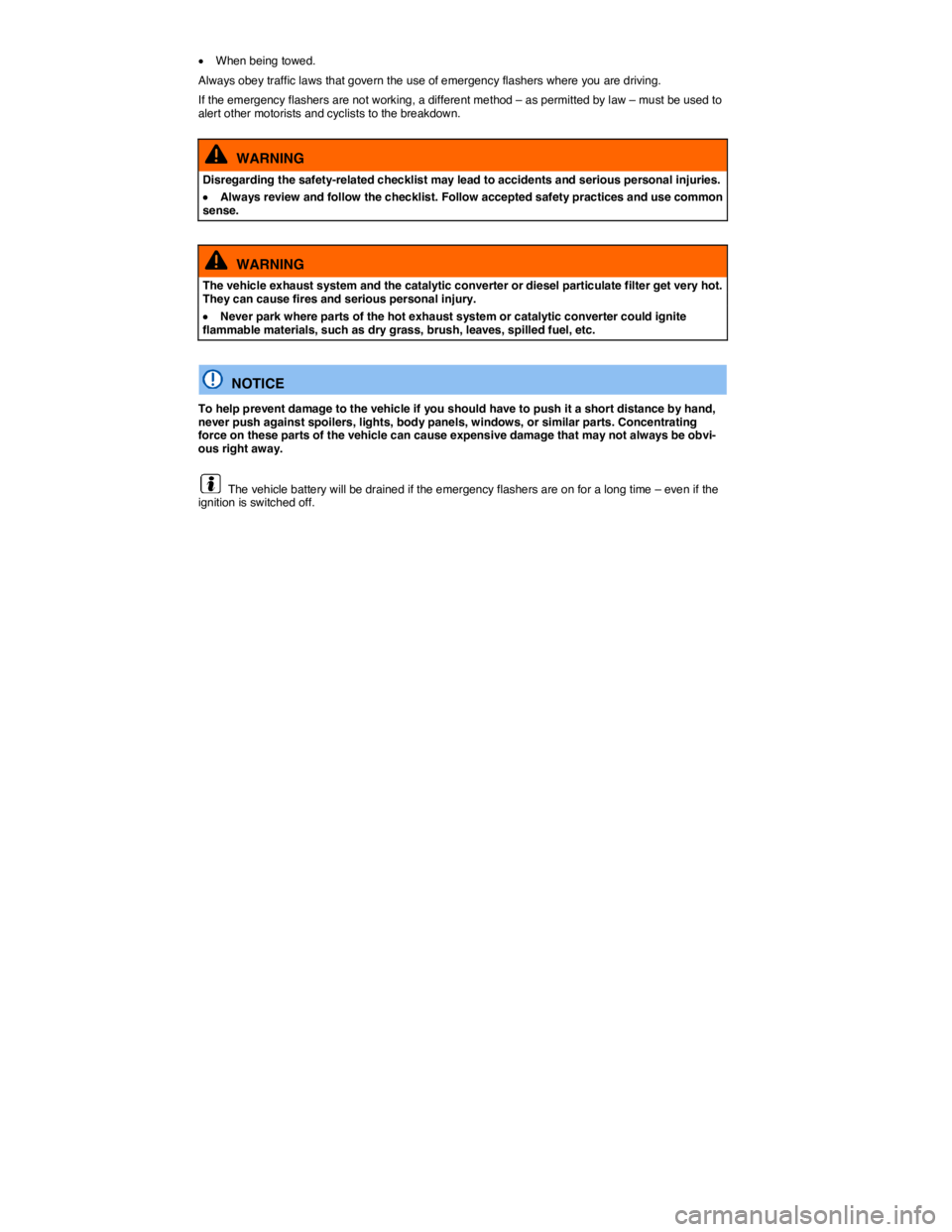 VOLKSWAGEN E-GOLF 2019  Owners Manual  
�x When being towed. 
Always obey traffic laws that govern the use of emergency flashers where you are driving. 
If the emergency flashers are not working, a different method – as permitted by law