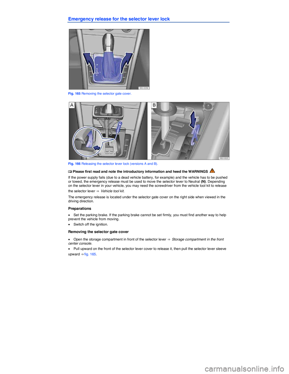 VOLKSWAGEN E-GOLF 2019  Owners Manual  
Emergency release for the selector lever lock 
 
Fig. 165 Removing the selector gate cover. 
 
Fig. 166 Releasing the selector lever lock (versions A and B). 
�