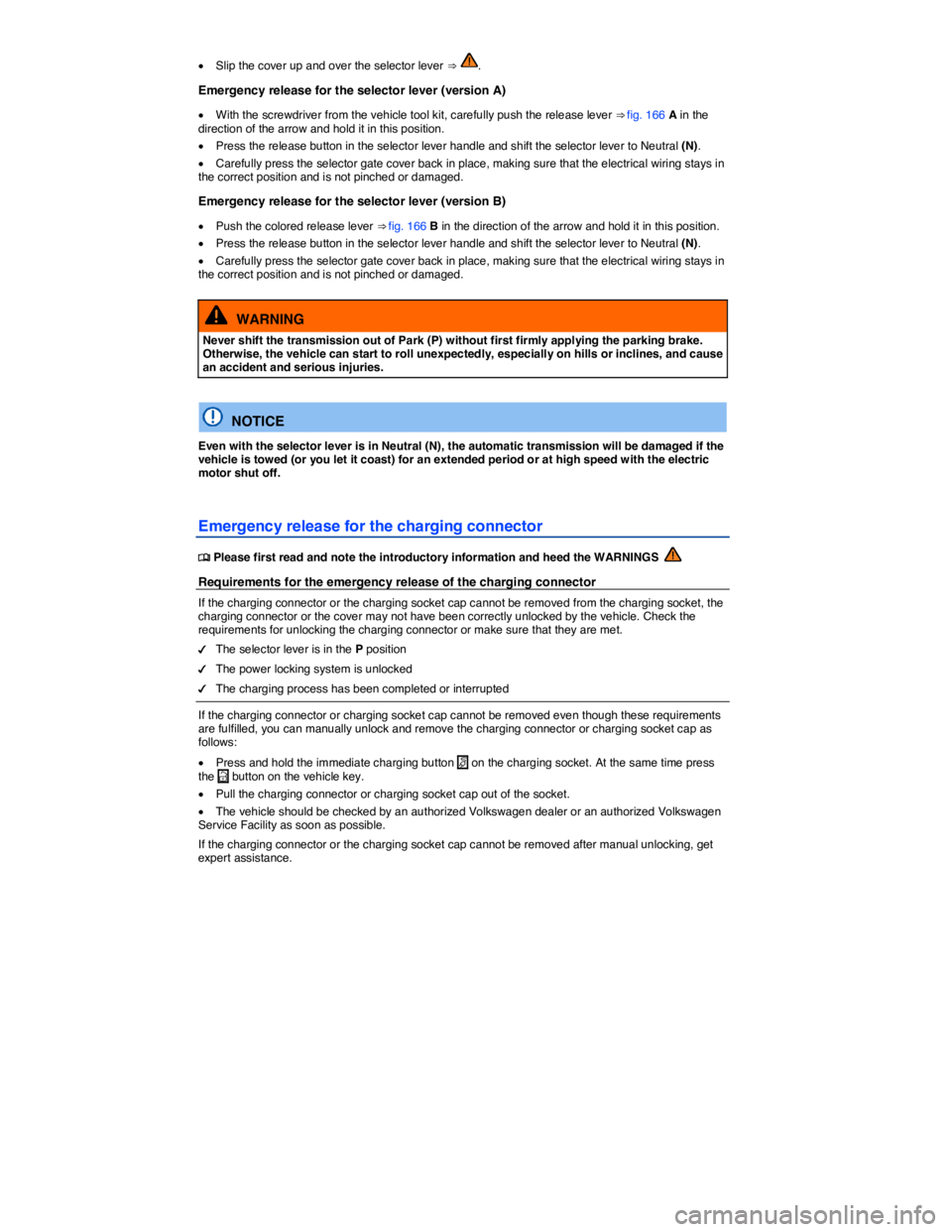 VOLKSWAGEN E-GOLF 2019  Owners Manual  
�x Slip the cover up and over the selector lever ⇒ . 
Emergency release for the selector lever (version A) 
�x With the screwdriver from the vehicle tool kit, carefully push the release lever 