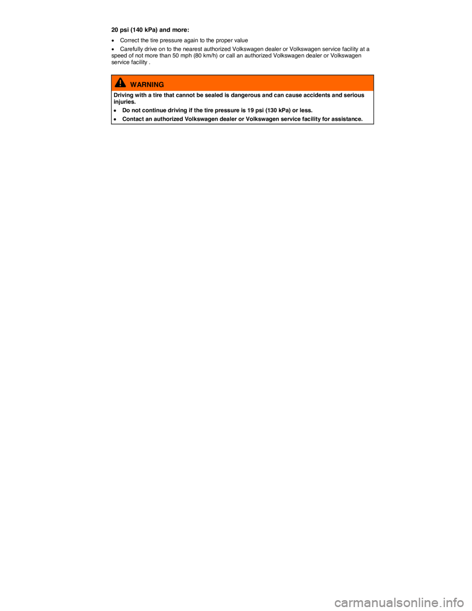 VOLKSWAGEN E-GOLF 2019  Owners Manual  
20 psi (140 kPa) and more: 
�x Correct the tire pressure again to the proper value  
�x Carefully drive on to the nearest authorized Volkswagen dealer or Volkswagen service facility at a speed of no