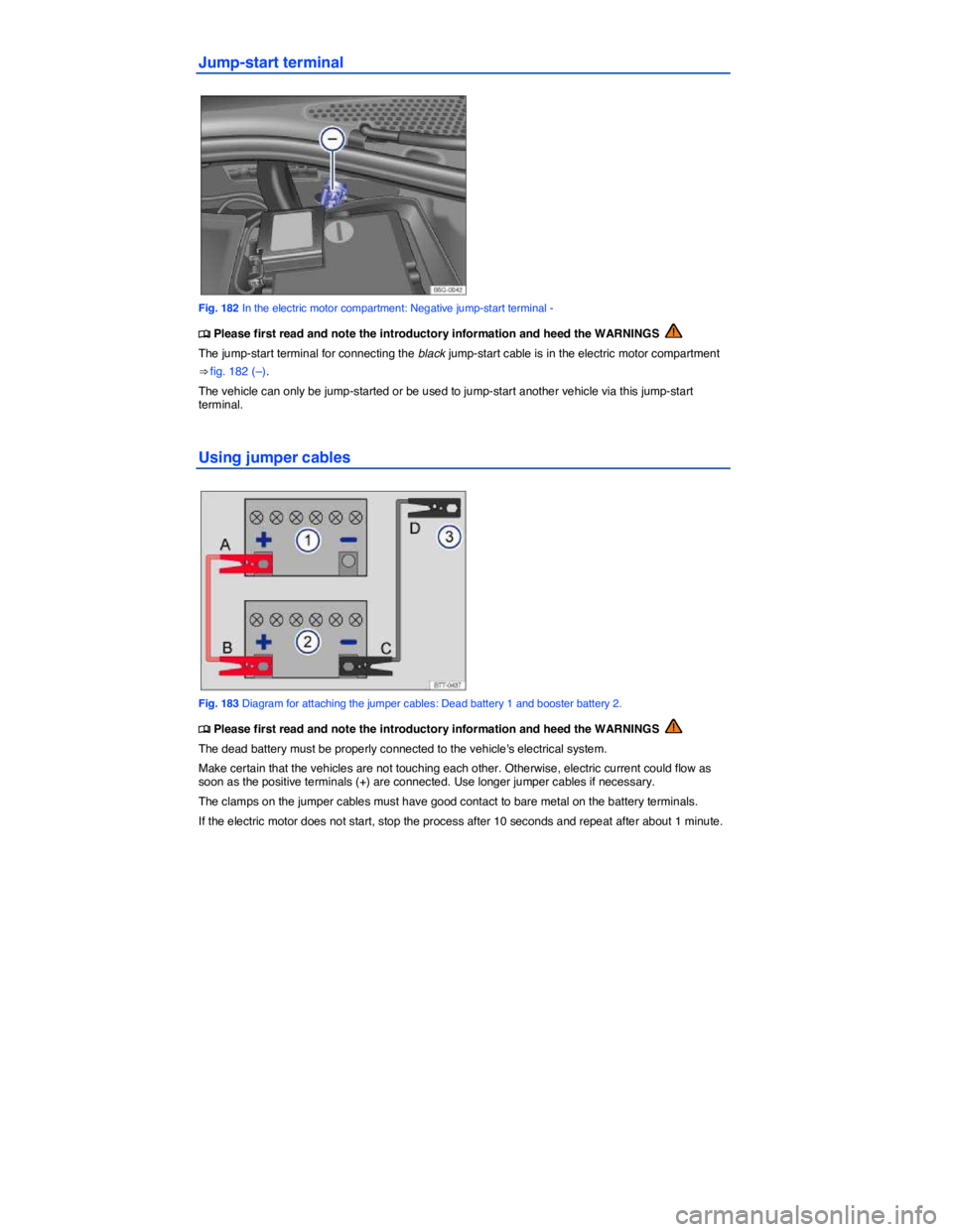 VOLKSWAGEN E-GOLF 2019  Owners Manual  
Jump-start terminal 
 
Fig. 182 In the electric motor compartment: Negative jump-start terminal - 
�