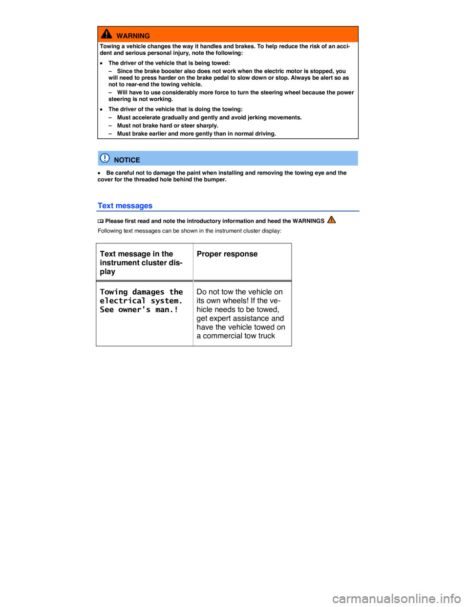 VOLKSWAGEN E-GOLF 2019  Owners Manual  
  WARNING 
Towing a vehicle changes the way it handles and brakes. To help reduce the risk of an acci-dent and serious personal injury, note the following: 
�x The driver of the vehicle that is bein
