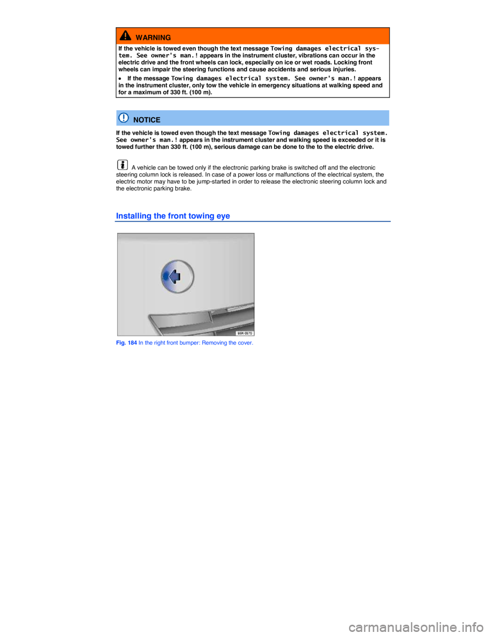 VOLKSWAGEN E-GOLF 2019  Owners Manual  
  WARNING 
If the vehicle is towed even though the text message Towing damages electrical sys-tem. See owner's man.! appears in the instrument cluster, vibrations can occur in the electric drive