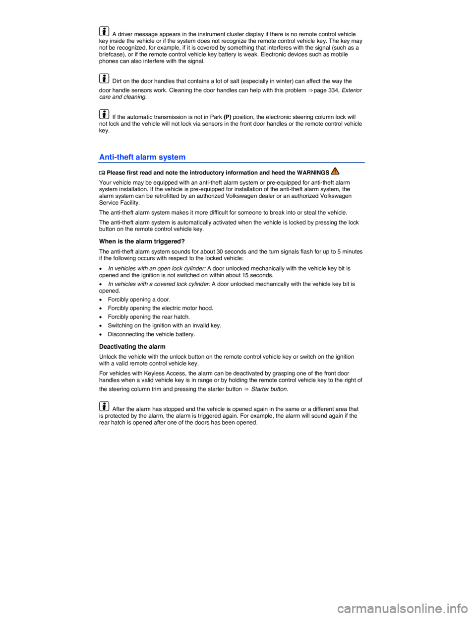 VOLKSWAGEN E-GOLF 2019 Workshop Manual  
  A driver message appears in the instrument cluster display if there is no remote control vehicle key inside the vehicle or if the system does not recognize the remote control vehicle key. The key 