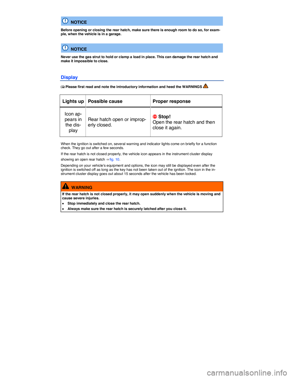 VOLKSWAGEN E-GOLF 2019 Workshop Manual  
  NOTICE 
Before opening or closing the rear hatch, make sure there is enough room to do so, for exam-ple, when the vehicle is in a garage.  
  NOTICE 
Never use the gas strut to hold or clamp a loa