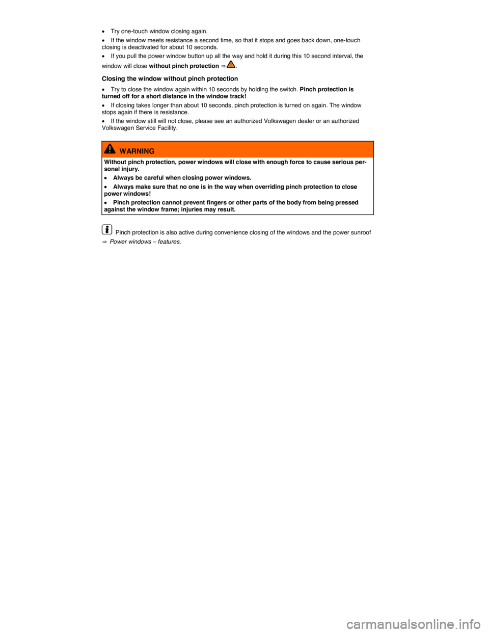 VOLKSWAGEN E-GOLF 2019 Repair Manual  
�x Try one-touch window closing again. 
�x If the window meets resistance a second time, so that it stops and goes back down, one-touch closing is deactivated for about 10 seconds. 
�x If you pull t
