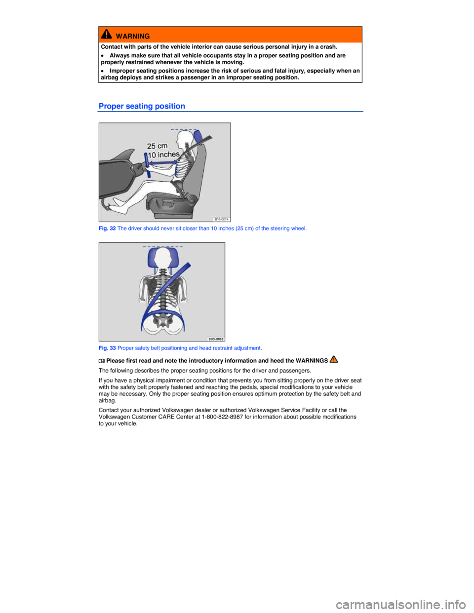 VOLKSWAGEN E-GOLF 2019  Owners Manual  
  WARNING 
Contact with parts of the vehicle interior can cause serious personal injury in a crash. 
�x Always make sure that all vehicle occupants stay in a proper seating position and are properly