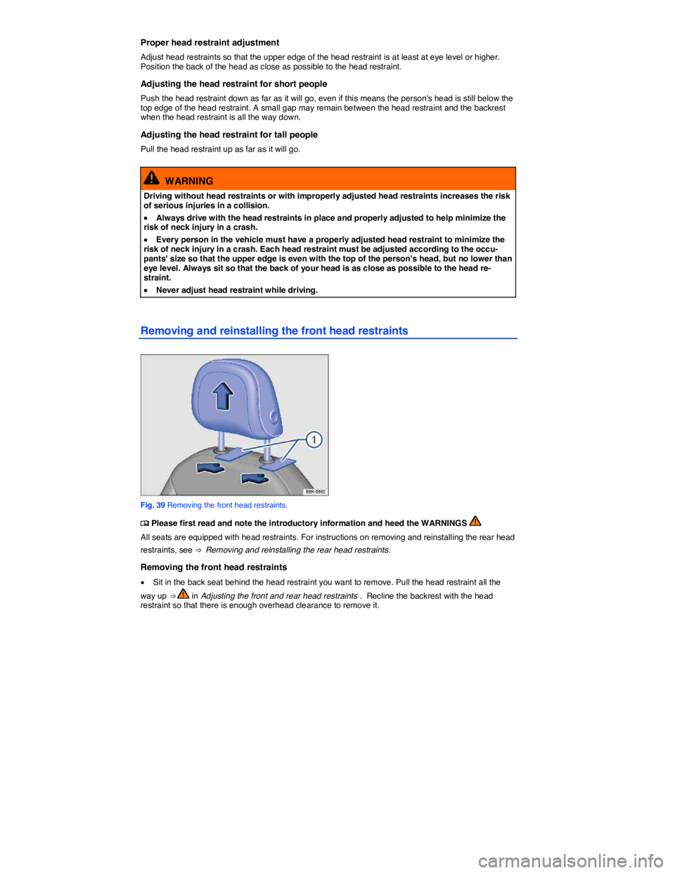 VOLKSWAGEN E-GOLF 2019 Manual PDF  
Proper head restraint adjustment 
Adjust head restraints so that the upper edge of the head restraint is at least at eye level or higher. Position the back of the head as close as possible to the he