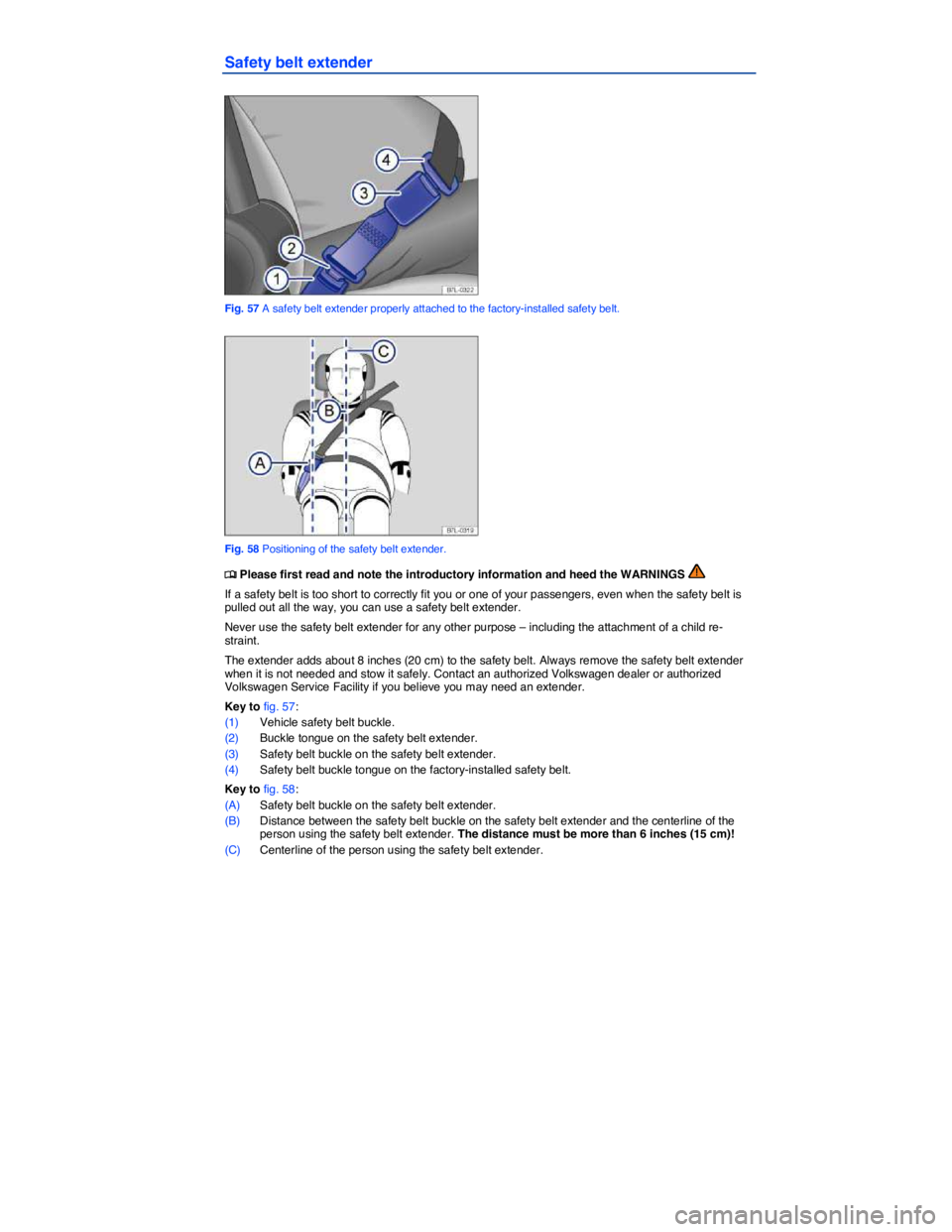 VOLKSWAGEN E-GOLF 2019  Owners Manual  
Safety belt extender 
 
Fig. 57 A safety belt extender properly attached to the factory-installed safety belt. 
 
Fig. 58 Positioning of the safety belt extender. 
�