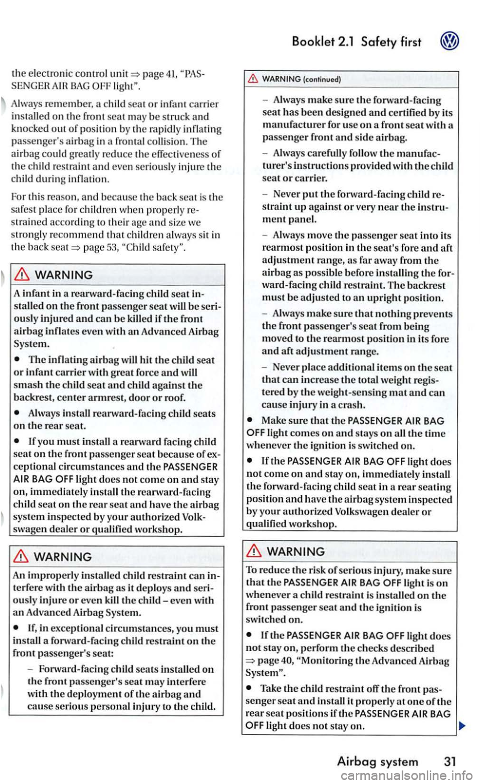 VOLKSWAGEN GOLF MK5 2006  Owners Manual the elec tronic  control page 41, SENGER 
Always  remember.  a child  seat or infa nt carrier 
in stalled on th e fron t seat  may the rapidly pas sengers airbag  in a frontal collision. The 
airbag 