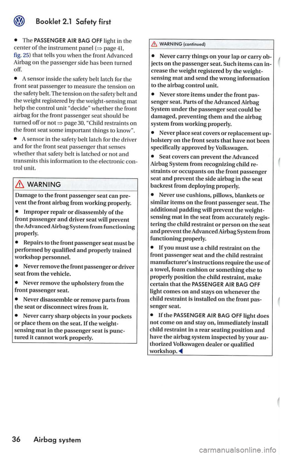 VOLKSWAGEN GOLF MK5 2006  Owners Manual The PASSENGER light in the center of the instrument panel fig. 25) that  tells  yo u when  the front Advanced 
Airbag  on  the  passeng er  side been  turned 
orr. 
A  se nso r in side  the safe ty  b