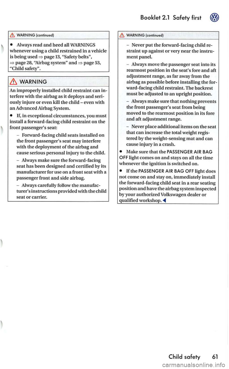 VOLKSWAGEN GOLF MK5 2006  Owners Manual (continued) 
A lways  read and heed  all WARNINGS wheneve r using  a child  restrained in a vehicle 
is  bein g page 13, page 53, "C hild safety". 
WARNING 
An improperly  installed child  restra int 