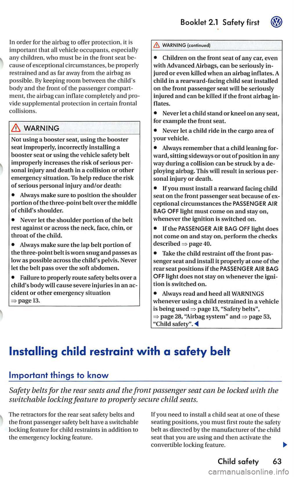 VOLKSWAGEN GOLF MK5 2006  Owners Manual In order fo r  th e  air  bag  to otTer prote ction , it is 
important  that ve hicle  occupants,  es peciall y 
a ny  children , who must be in the front  seat cau se of e xc e ptional circum stances