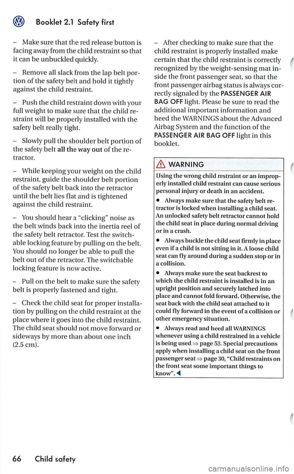 VOLKSWAGEN GOLF MK5 2006  Owners Manual the c hild  restraint down with your 
full weight to make sure that the child  re­
straint will be prope rly ins tall ed  wi th the 
safety  belt  really  tight. 
- Sl
owly pull the  should er belt p