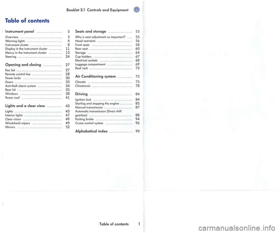 VOLKSWAGEN GOLF MK5 2006  Owners Manual Table of contents 
.................. . 
Overview .......................... o 
Warning .. 
.............. ......... . in  the instrument ..... o 
Menus in the in strum ent 
Opening and .... o o 
Key 