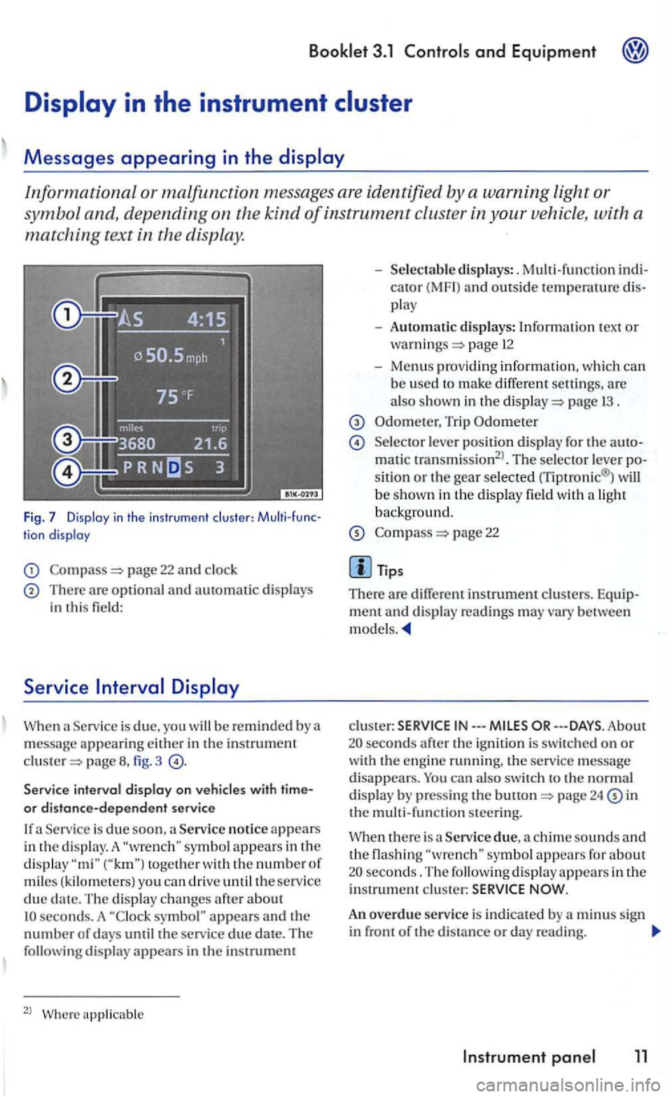 VOLKSWAGEN GOLF MK5 2006  Owners Manual Informational or malfunction messages are identified by a  warning  light or 
symbo l and,  depending  on  the 
kind of instrument cluster in your vehicle , with  a 
matching text in the  display. 
Fi
