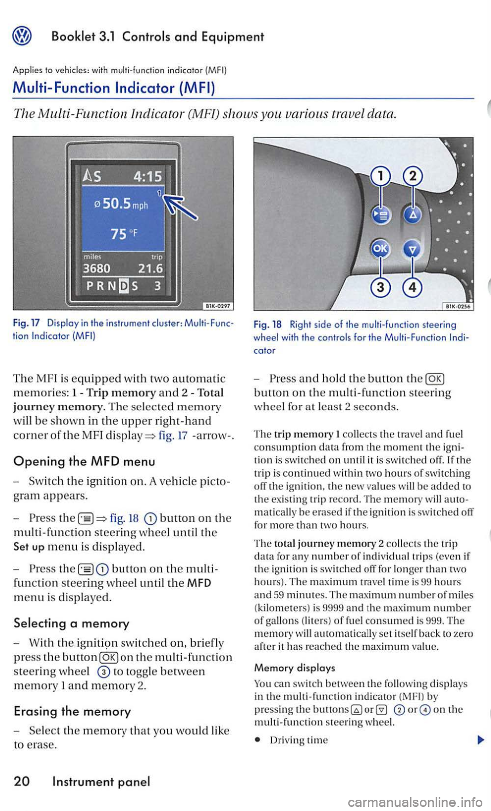 VOLKSWAGEN GOLF MK5 2006  Owners Manual and Equipment 
Applies to with  multi-function indicotor 
Multi -Function 
The Multi -Function  Indica tor (MF!) shows you various  trave l data . 
tion 
The  MF l is equipped with two  automatic 
m e